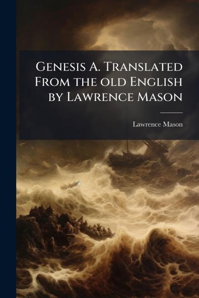 Genesis A. Translated From the old English by Lawrence Mason