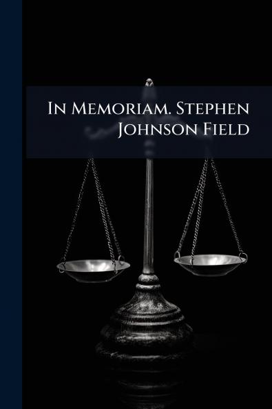 In Memoriam. Stephen Johnson Field