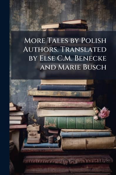 More Tales by Polish Authors. Translated by Else C.M. Benecke and Marie Busch