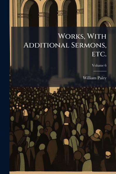 Works With Additional Sermons etc.; Volume 6