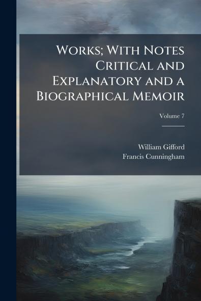 Works; With Notes Critical and Explanatory and a Biographical Memoir; Volume 7