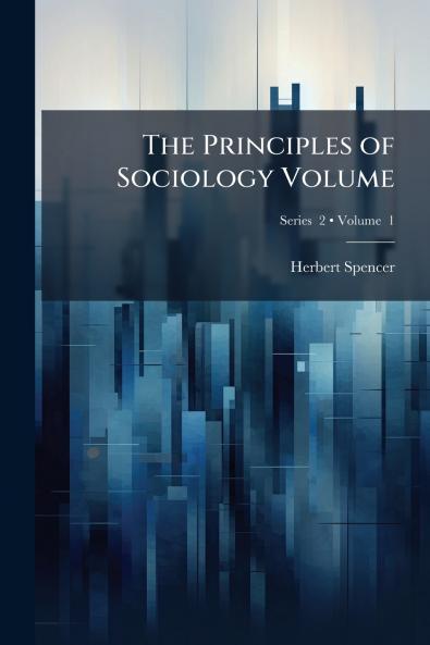 The Principles of Sociology Volume; Volume  1; Series  2