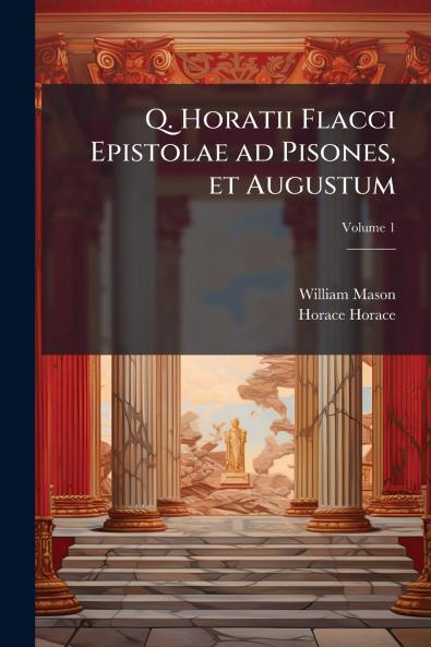 Q. Horatii Flacci Epistolae ad Pisones et Augustum; Volume 1