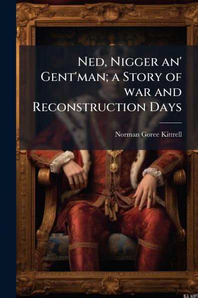 Ned Nigger an' Gent'man; a Story of war and Reconstruction Days