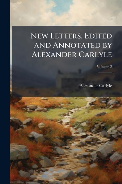 New Letters. Edited and Annotated by Alexander Carlyle; Volume 2
