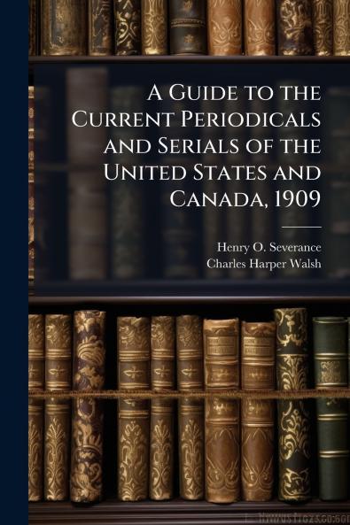 A Guide to the Current Periodicals and Serials of the United States and Canada 1909