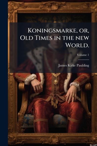 Koningsmarke or Old Times in the new World.; Volume 1