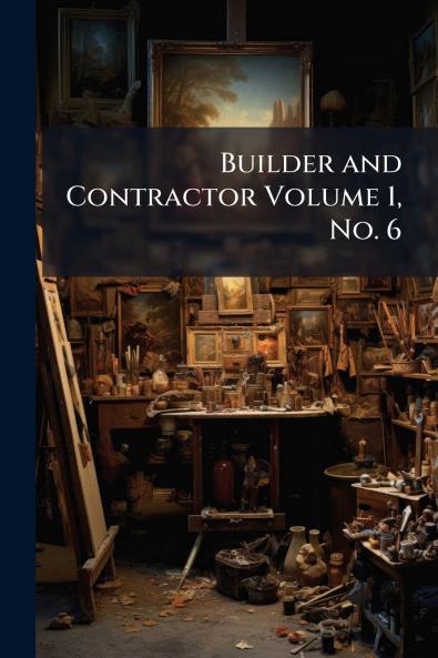 Builder and Contractor Volume 1 No. 6
