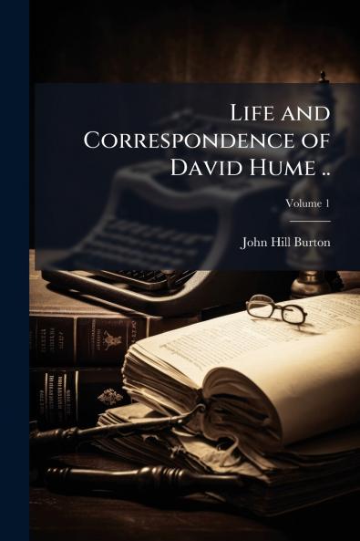 Life and Correspondence of David Hume ..; Volume 1