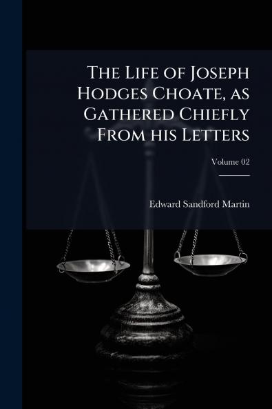 The Life of Joseph Hodges Choate as Gathered Chiefly From his Letters; Volume 02
