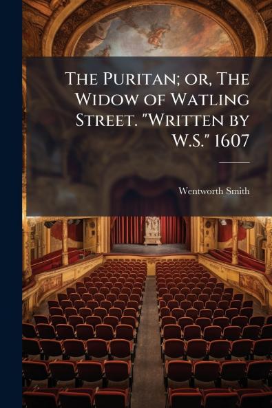 The Puritan; or The Widow of Watling Street. Written by W.S. 1607