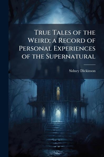 True Tales of the Weird; a Record of Personal Experiences of the Supernatural