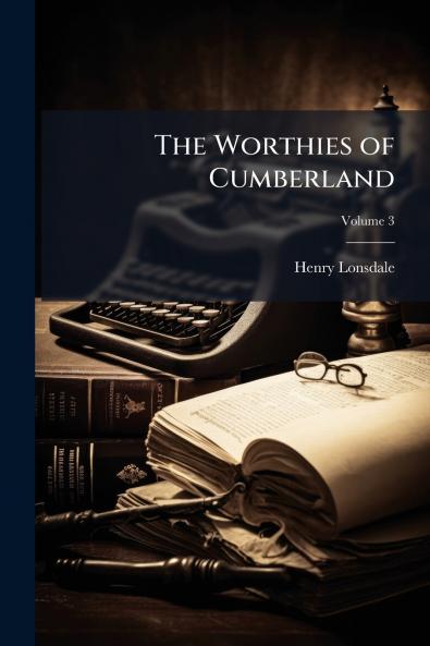 The Worthies of Cumberland; Volume 3