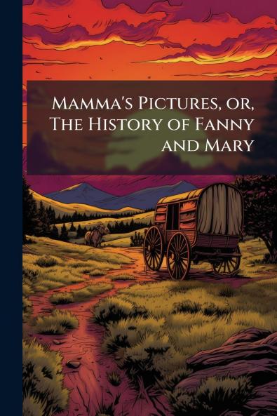 Mamma's Pictures or The History of Fanny and Mary