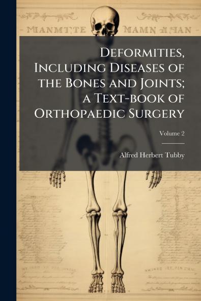 Deformities Including Diseases of the Bones and Joints; a Text-book of Orthopaedic Surgery; Volume 2