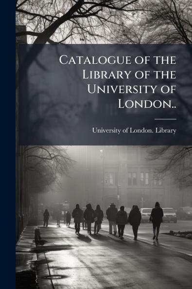 Catalogue of the Library of the University of London..