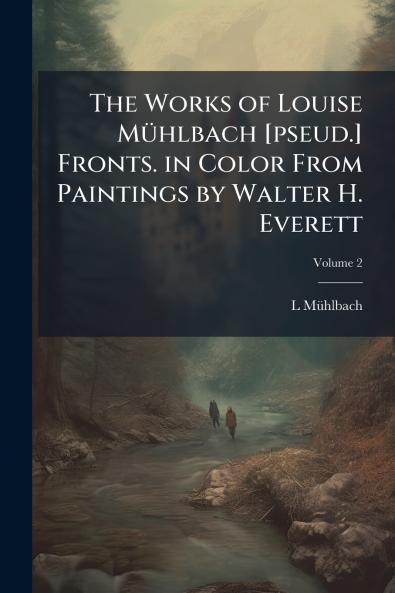 The Works of Louise Mühlbach [pseud.] Fronts. in Color From Paintings by Walter H. Everett; Volume 2