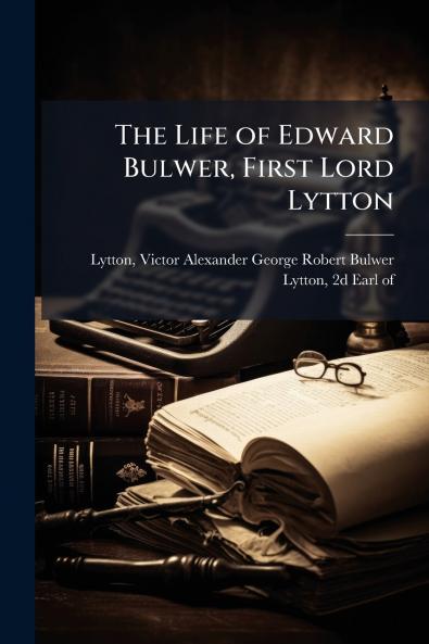 The Life of Edward Bulwer First Lord Lytton