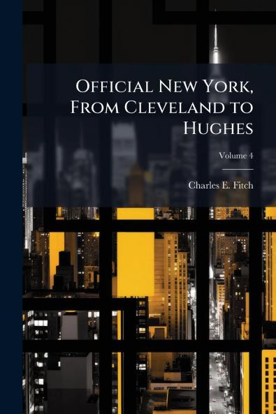 Official New York From Cleveland to Hughes; Volume 4
