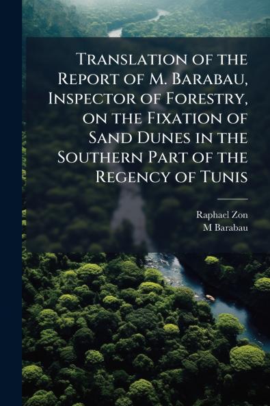Translation of the Report of M. Barabau Inspector of Forestry on the Fixation of Sand Dunes in the Southern Part of the Regency of Tunis