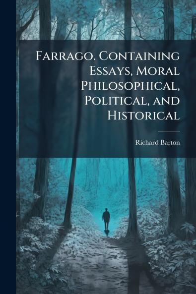 Farrago. Containing Essays Moral Philosophical Political and Historical