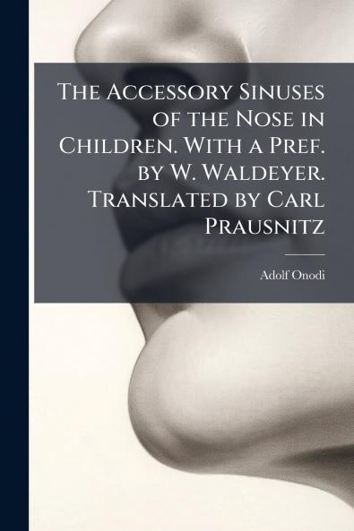 The Accessory Sinuses of the Nose in Children. With a Pref. by W. Waldeyer. Translated by Carl Prausnitz