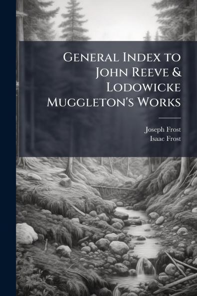 General Index to John Reeve & Lodowicke Muggleton's Works