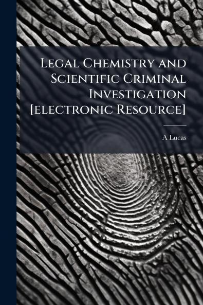 Legal Chemistry and Scientific Criminal Investigation [electronic Resource]