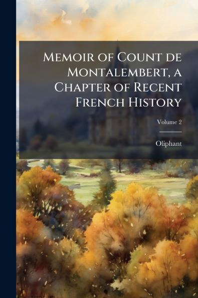 Memoir of Count de Montalembert a Chapter of Recent French History; Volume 2