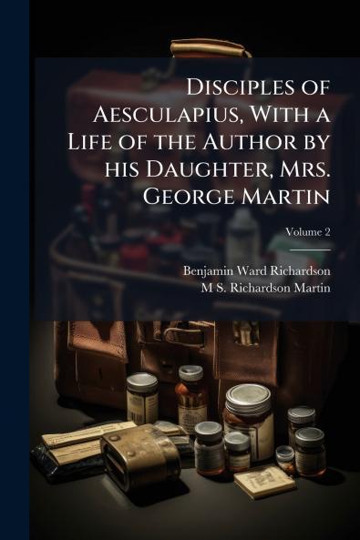 Disciples of Aesculapius With a Life of the Author by his Daughter Mrs. George Martin; Volume 2