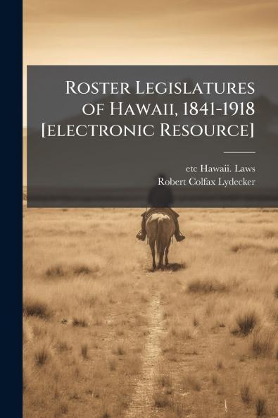 Roster Legislatures of Hawaii 1841-1918 [electronic Resource]