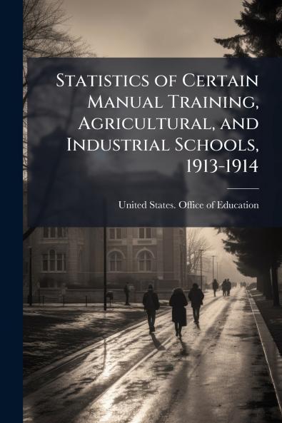 Statistics of Certain Manual Training Agricultural and Industrial Schools 1913-1914