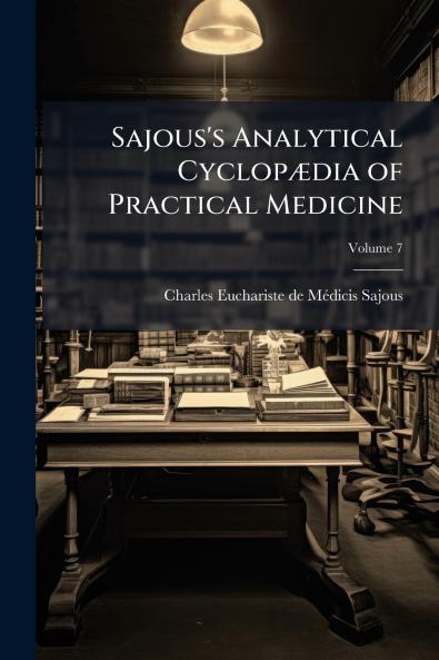 Sajous's Analytical Cyclopædia of Practical Medicine; Volume 7