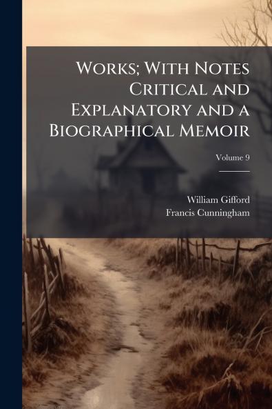 Works; With Notes Critical and Explanatory and a Biographical Memoir; Volume 9