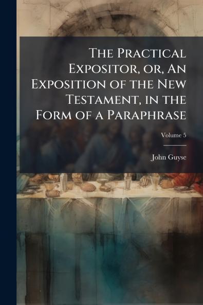 The Practical Expositor or An Exposition of the New Testament in the Form of a Paraphrase