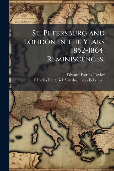 St. Petersburg and London in the Years 1852-1864 Reminiscences;