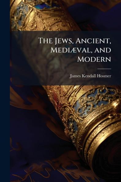 The Jews Ancient Mediæval and Modern