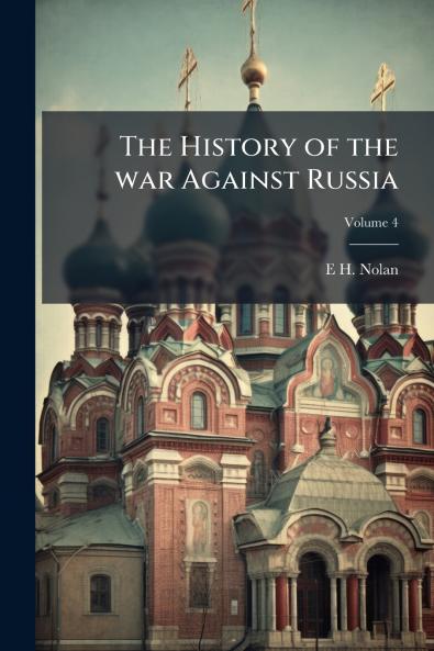 The History of the war Against Russia; Volume 4