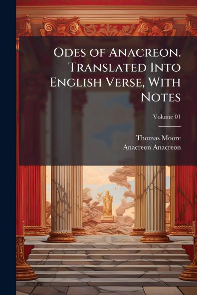 Odes of Anacreon. Translated Into English Verse With Notes; Volume 01