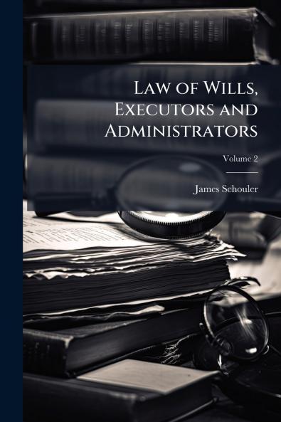 Law of Wills Executors and Administrators; Volume 2