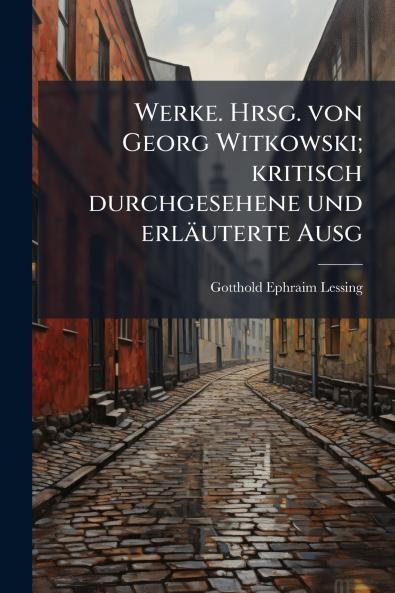 Werke. Hrsg. von Georg Witkowski; kritisch durchgesehene und erläuterte Ausg