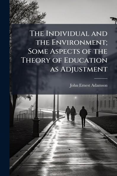 The Individual and the Environment; Some Aspects of the Theory of Education as Adjustment