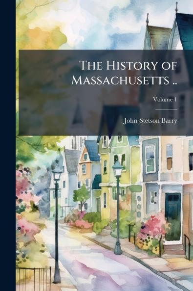 The History of Massachusetts ..; Volume 1