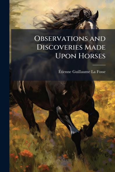 Observations and Discoveries Made Upon Horses