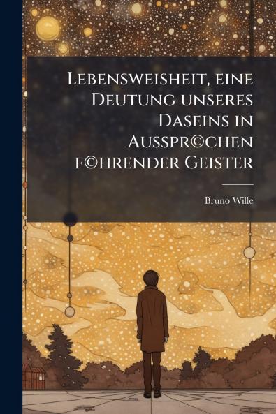 Lebensweisheit eine Deutung unseres Daseins in Ausspr©chen f©hrender Geister