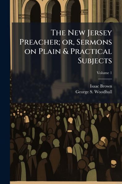 The New Jersey Preacher; or Sermons on Plain & Practical Subjects; Volume 1