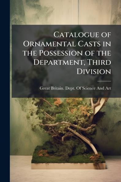 Catalogue of Ornamental Casts in the Possession of the Department Third Division