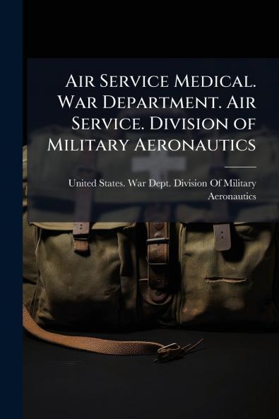 Air Service Medical. War Department. Air Service. Division of Military Aeronautics