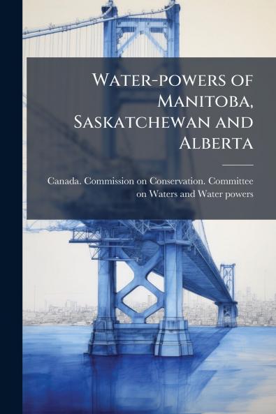 Water-powers of Manitoba Saskatchewan and Alberta