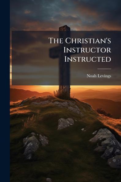 The Christian's Instructor Instructed